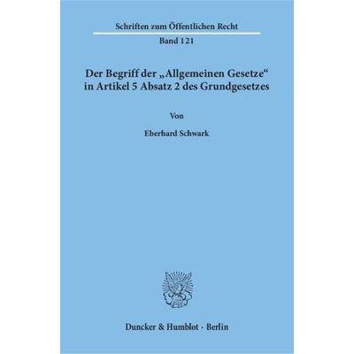 Der Begriff der 'Allgemeinen Gesetze' in Artikel 5 Absatz 2 des Grundgesetzes., Taschenbuch von Eberhard Schwark, Duncker & Humblot, 978-3-428-02175-8