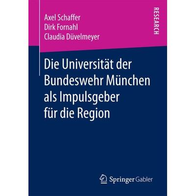 Die Universität der Bundeswehr München als Impulsgeber für die Region, Gebundene Ausgabe von Axel Schaffer,Dirk Fornahl,Claudia Düvelmeyer, Springer