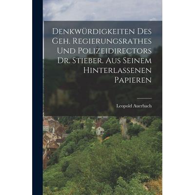 Denkwürdigkeiten des Geh. Regierungsrathes und Polizeidirectors Dr. Stieber. Aus seinem hinterlassenen Papieren, Taschenbuch von Leopold Auerbach,