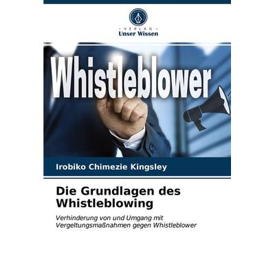 Die Grundlagen des Whistleblowing, Taschenbuch von Irobiko Chimezie Kingsley, Verlag Unser Wissen, 978-620-3-93892-0
