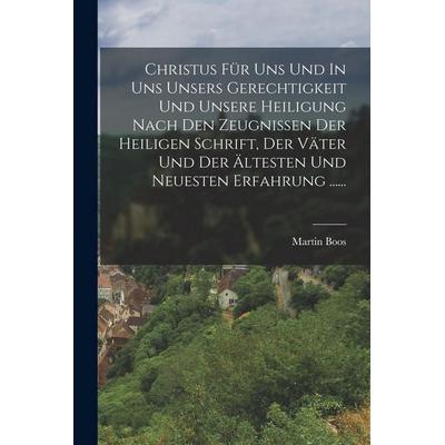 Christus Für Uns Und In Uns Unsers Gerechtigkeit Und Unsere Heiligung Nach Den Zeugnissen Der Heiligen Schrift, Der Väter Und Der Ältesten Und