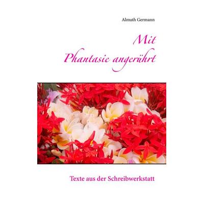 Mit Phantasie angerührt, Taschenbuch von Almuth Germann, BoD – Books on Demand, 978-3-7412-1080-8