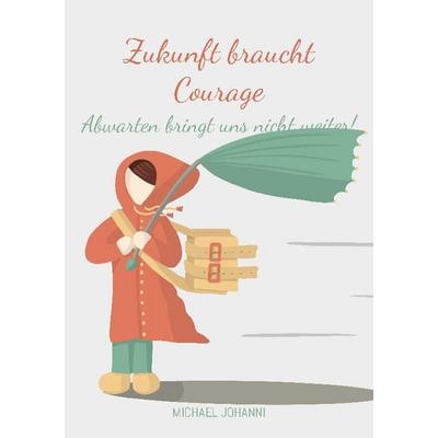 Zukunft braucht Courage, Taschenbuch von Michael Johanni, BoD – Books on Demand, 978-3-7519-7242-0