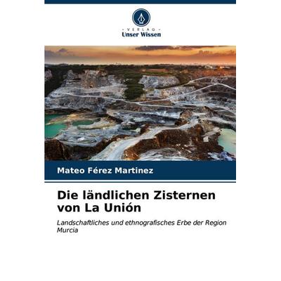Die ländlichen Zisternen von La Unión, Taschenbuch von Mateo Férez Martínez, Verlag Unser Wissen, 978-620-6-66674-5