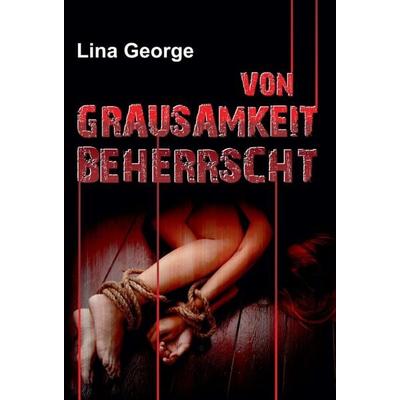 Von Grausamkeit beherrscht, Gebundene Ausgabe von Lina George, Tredition, 978-3-7439-8655-8