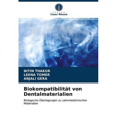 Biokompatibilität von Dentalmaterialien, Taschenbuch von Nitin Thakur,Leena Tomer,Anjali Gera, Verlag Unser Wissen, 978-620-4-00278-1