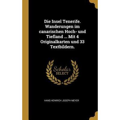 Die Insel Tenerife. Wanderungen im canarischen Hoch- und Tiefland ... Mit 4 Originalkarten und 33 Textbildern., Gebundene Ausgabe von Hans Heinrich
