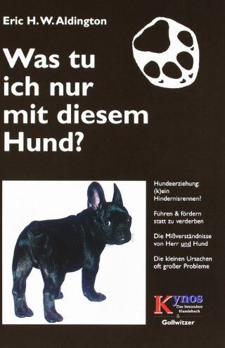 Aldington, Eric H. W. - Was tu ich nur mit diesem Hund?: Von der gewaltfreien (Um)Erziehung des Hundes. Wie und warum Verhaltensstörungen entstehen, wie man sie rechtzeitig erkennt, vermeidet und behebt - Preis vom 12.10.2026 11:37:12 h