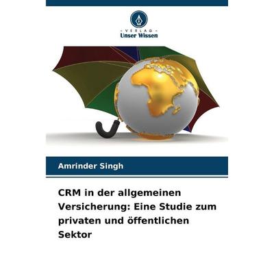 CRM in der allgemeinen Versicherung: Eine Studie zum privaten und öffentlichen Sektor, Taschenbuch von Amrinder Singh, Verlag Unser Wissen,