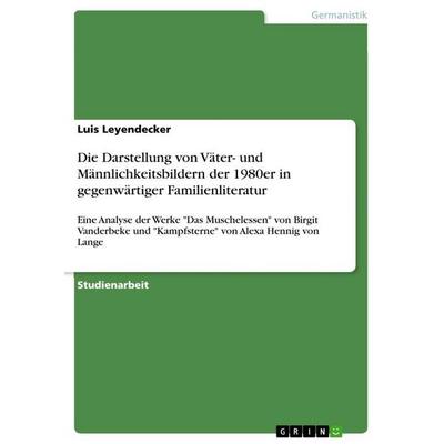 Die Darstellung von Väter- und Männlichkeitsbildern der 1980er in gegenwärtiger Familienliteratur, Taschenbuch von Luis Leyendecker, GRIN,