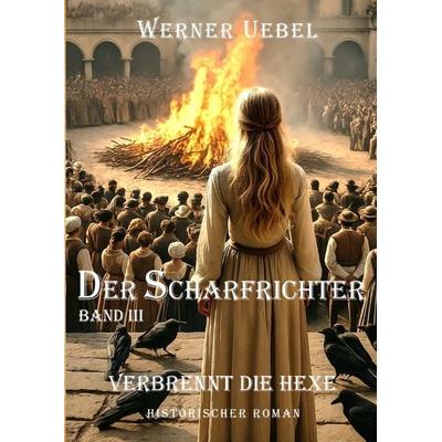 Der Scharfrichter III, Gebundene Ausgabe von Werner Uebel, Tredition, 978-3-384-41486-1