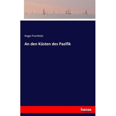 An den Küsten des Pazifik, Taschenbuch von Hugo Fromholz, Hansebooks, 978-3-7428-4297-8