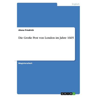 Die Große Pest von London im Jahre 1665, Taschenbuch von Alena Friedrich, GRIN, 978-3-638-72579-8