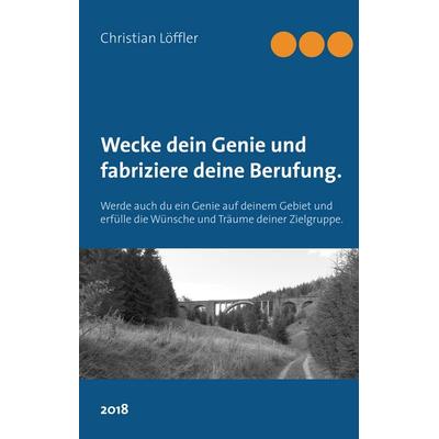 Wecke dein Genie und fabriziere deine Berufung., Gebundene Ausgabe von Christian Löffler, BoD – Books on Demand, 978-3-7460-8177-9