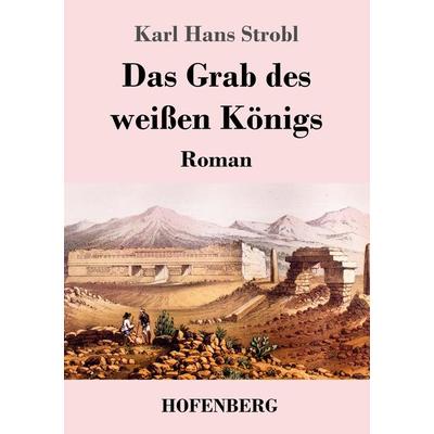 Das Grab des weißen Königs, Taschenbuch von Karl Hans Strobl, Henricus - Edition Deutsche Klassik, 978-3-7437-4417-2