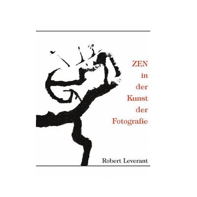 ZEN in der Kunst der Fotografie, Taschenbuch von Robert Leverant, BoD – Books on Demand, 978-3-7347-3070-2