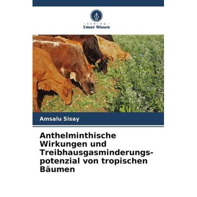 Anthelminthische Wirkungen und Treibhausgasminderungs-potenzial von tropischen Bäumen, Taschenbuch von Amsalu Sisay, Verlag Unser Wissen,