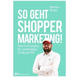 So geht Shopper Marketing!, Sachbücher von Matthias Wirges