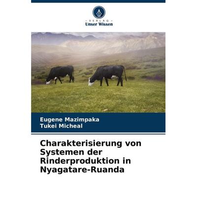 Charakterisierung von Systemen der Rinderproduktion in Nyagatare-Ruanda, Taschenbuch von Eugene Mazimpaka,Tukei Micheal, Verlag Unser Wissen,