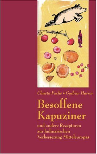 Christa Fuchs - Besoffene Kapuziner: Und andere Rezepte zur kulinarischen Verbesserung Mitteleuropas - Preis vom 17.10.2026 19:25:27 h