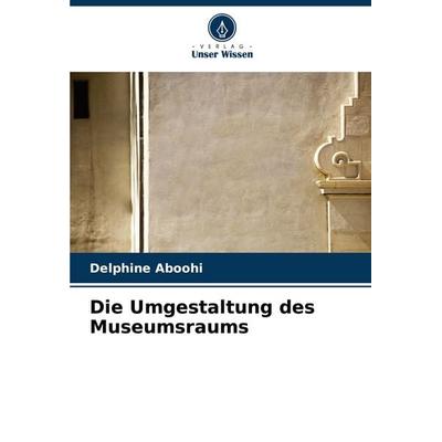 Die Umgestaltung des Museumsraums, Taschenbuch von Delphine Aboohi, Verlag Unser Wissen, 978-620-6-86618-3