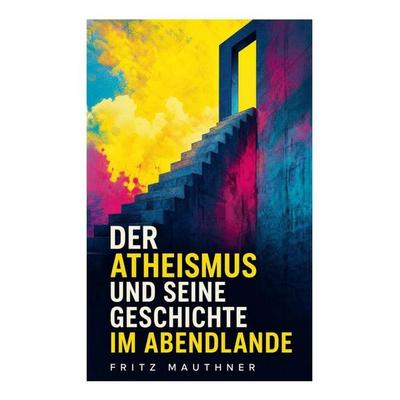 Der Atheismus und seine Geschichte im Abendlande, Taschenbuch von Fritz Mauthner, E-artnow, 978-80-273-6384-1