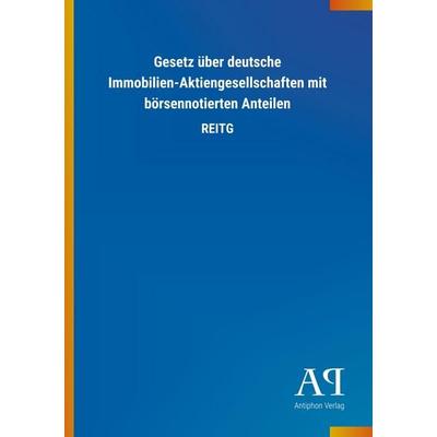 Gesetz über deutsche Immobilien-Aktiengesellschaften mit börsennotierten Anteilen, Taschenbuch von Antiphon Verlag, Antiphon, 978-3-7314-1882-5