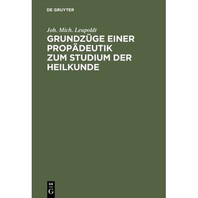 Grundzüge einer Propädeutik zum Studium der Heilkunde, Gebundene Ausgabe von Joh. Mich. Leupoldt, De Gruyter, 978-3-11-113633-2