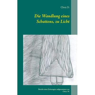 Die Wandlung eines Schattens, zu Licht, Taschenbuch von Chris Dere, BoD – Books on Demand, 978-3-7347-4089-3