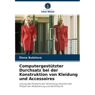 Computergestützter Durchsatz bei der Konstruktion von Kleidung und Accessoires, Taschenbuch von Elena Bulatova, Verlag Unser Wissen, 978-620-3-05322-7