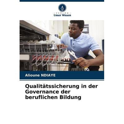 Qualitätssicherung in der Governance der beruflichen Bildung, Taschenbuch von Alioune Ndiaye, Verlag Unser Wissen, 978-620-7-29678-1