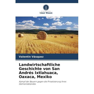 Vásquez, V: Landwirtschaftliche Geschichte von San Andrés Ix, Taschenbuch von Valentín Vásquez, Verlag Unser Wissen, 978-620-6-48278-9
