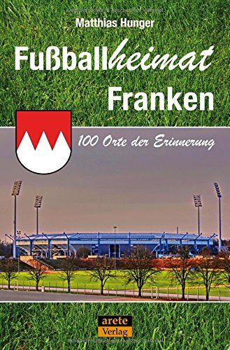 Matthias Hunger - Fußballheimat Franken: 100 Orte der Erinnerung (Fußballheimat / 100 Orte der Erinnerung) - Preis vom 09.10.2026 07:28:09 h