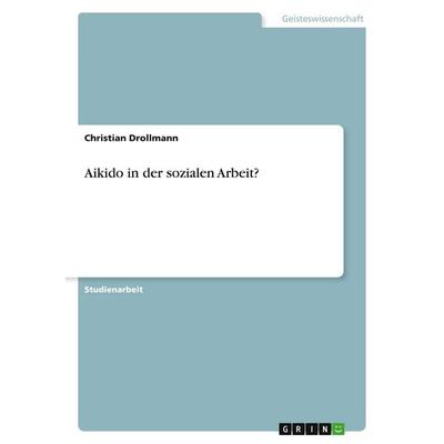 Aikido in der sozialen Arbeit?, Taschenbuch von Christian Drollmann, GRIN, 978-3-638-67236-8