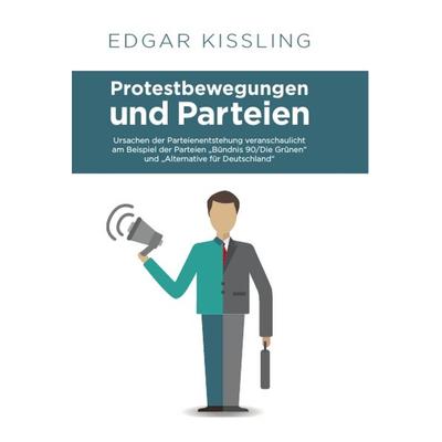 Protestbewegungen und Parteien, Taschenbuch von Edgar Kissling, GRIN, 978-3-668-99021-0