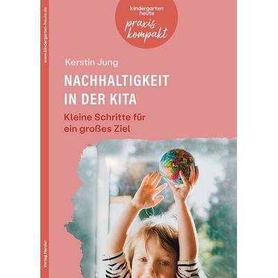 Nachhaltigkeit in der Kita. Kleine Schritte für ein großes Ziel, Taschenbuch von Kerstin Jung, Herder, 978-3-451-00903-7