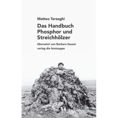 Das Handbuch Phosphor und Streichhölzer, Gebundene Ausgabe von Matteo Terzaghi, Brotsuppe, 978-3-03867-113-8
