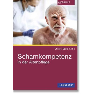 Schamkompetenz in der Altenpflege, Taschenbuch von Christel Baatz-Kolbe, Lambertus, 978-3-7841-3368-3