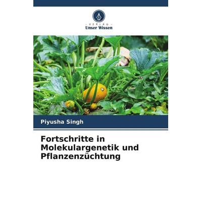 Fortschritte in Molekulargenetik und Pflanzenzüchtung, Taschenbuch von Piyusha Singh, Verlag Unser Wissen, 978-3-639-72082-2