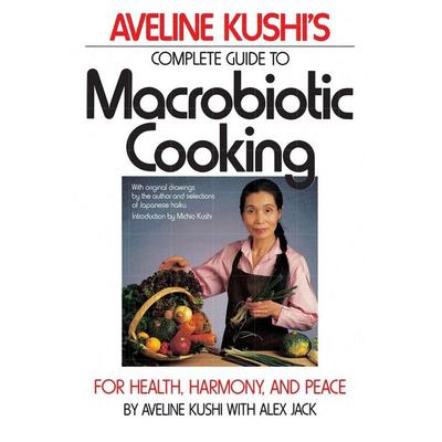 Complete Guide to Macrobiotic Cooking, Taschenbuch von Aveline Kushi, Grand Central Publishing, 978-0-446-38634-0