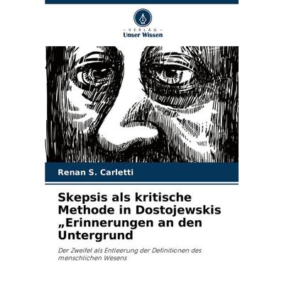 Skepsis als kritische Methode in Dostojewskis 'Erinnerungen an den Untergrund, Taschenbuch von Renan S. Carletti, Verlag Unser Wissen,