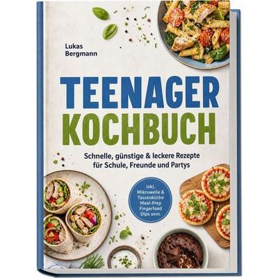 Teenager Kochbuch: Schnelle, günstige & leckere Rezepte für Schule, Freunde und Partys – inkl. Mikrowelle & Tassenküche, Meal-Prep, Fingerfood, Dips
