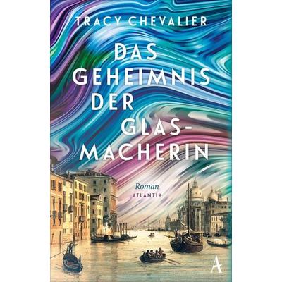 Das Geheimnis der Glasmacherin, Gebundene Ausgabe von Tracy Chevalier, Atlantik Verlag