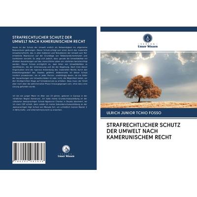 Strafrechtlicher Schutz der Umwelt Nach Kamerunischem Recht, Taschenbuch von Ulrich Junior Tchio Fosso, Verlag Unser Wissen, 978-620-2-98243-6