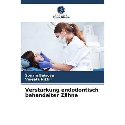 Verstärkung endodontisch behandelter Zähne, Taschenbuch von Sonam Baisoya,Vineeta Nikhil, Verlag Unser Wissen, 978-620-3-45645-5