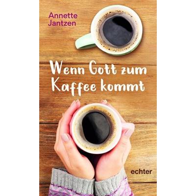 Wenn Gott zum Kaffee kommt, Gebundene Ausgabe von Annette Jantzen, Echter, 978-3-429-05701-5