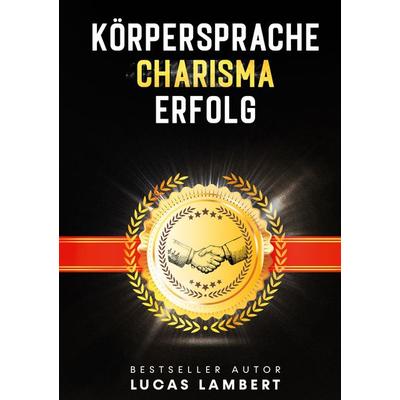 Körpersprache. Charisma. Erfolg., Gebundene Ausgabe von Lucas Lambert, BoD – Books on Demand, 978-3-7543-2916-0