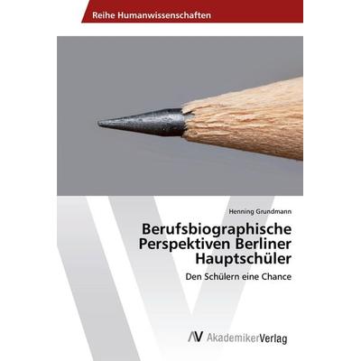 Berufsbiographische Perspektiven Berliner Hauptschüler, Taschenbuch von Henning Grundmann, AV Akademikerverlag, 978-3-639-49045-9