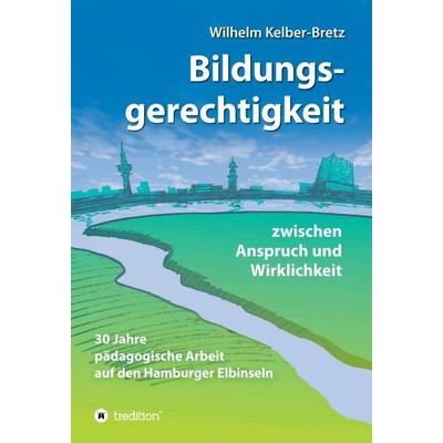 Bildungsgerechtigkeit - zwischen Anspruch und Wirklichkeit, Gebundene Ausgabe von Wilhelm Kelber-Bretz, Tredition, 978-3-347-35143-1