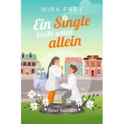Flowers of Valentine / Ein Single bleibt selten allein, Taschenbuch von Mira Frey, Epubli, 978-3-8197-5432-6
